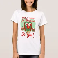 Owl I Want For Xmas Fun Holiday Slogan T-Shirt