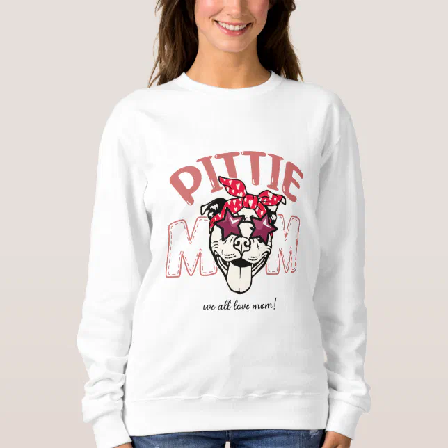 Mothers Day Special Dog Pittie Mom We all love MOM Sweatshirt