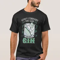 Gym?  I Thought You Said Gin Funny T-Shirt