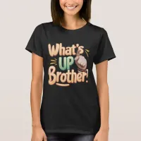 what's up brother funny saying (A) T-Shirt