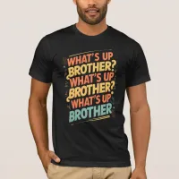 what's up brother (E) T-Shirt