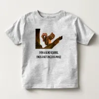 Even Blind Squirrel Finds a Nut Statement Toddler  Toddler T-shirt