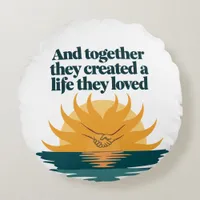 Together they created a life they love round pillow