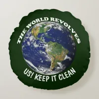 World Revolves Around Us Keep It Clean Awareness Round Pillow