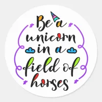 Be a Unicorn in a Field of Horses Typography Art Classic Round Sticker