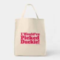 I Would Have Picked Duckie! Tote Bag