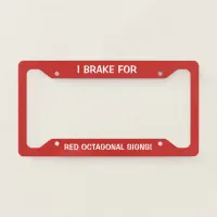 I Brake For Red Octagonal Signs! License Plate Frame