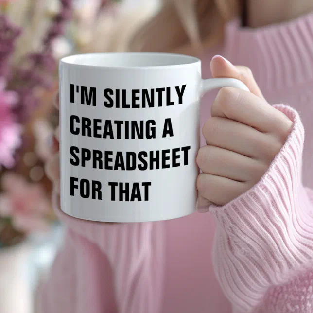 I'm Silently Creating A Spreadsheet For That Funny Coffee Mug