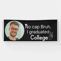 No cap Bruh, I graduated College Banner