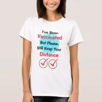 I've Been Vaccinated, Please Keep Your Distance T- T-Shirt