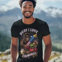 DUDE I LOVE FIREWORKS T-Shirt