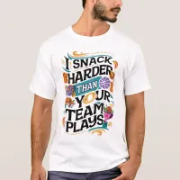 I SNACK HARDER THAN YOUR TEAM PLAYS T-Shirt