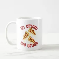 In Crust We Trust Pizza Humor Time Coffee Mug