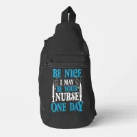 Be Nice i May Be Your Nurse one day  Sling Bag