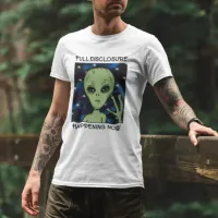 Full Disclosure Happening Now Alien and UFO   T-Shirt