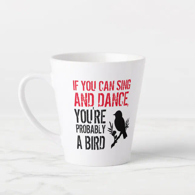 Funny Quote: If You Can Sing and Dance ... Latte Mug