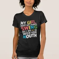 My Girl Might Not Always Swing But I Do So T-Shirt