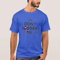 Don't Bobber Me, I'm Fishing  T-Shirt