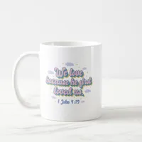 1 John 4:19 Bible Quote Coffee Mug