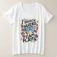 I SNACK HARDER THAN YOUR TEAM PLAYS PLUS SIZE T-Shirt