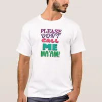 Please DONT call Me Maam! T-Shirt