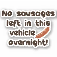 No Sausages Left In This Vehicle Overnight Funny Sticker