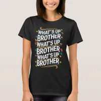 what's up brother (D) T-Shirt