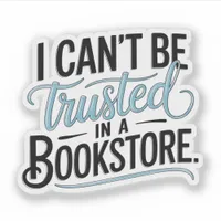 I Can't Be Trusted In A Bookstore Vinyl Sticker