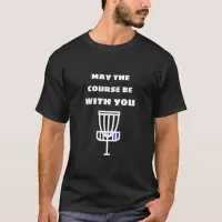 May the Course Be With You Discing Humor Shirt