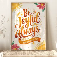 Be Joyful Always: 1 Thessalonians 5:16 Art Poster