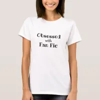 Obsessed with Fan Fic T-Shirt