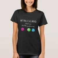 Knitting Is the Answer, Funny Knitter Meme T-Shirt