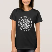 "It Is What It Is" Meme and Swirling Celtic Design T-Shirt