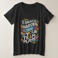 I SNACK HARDER THAN YOUR TEAM PLAYS PLUS SIZE T-Shirt