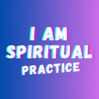 I Am Spiritual Practice