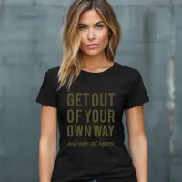 Get Out of Your Own Way T-Shirt