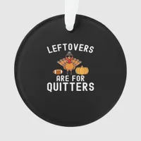Leftovers Are For Quitters Funny Thanksgiving Day  Ornament