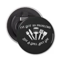 "I've Got 99 Problems but a Grill Ain't One-Funny  Bottle Opener