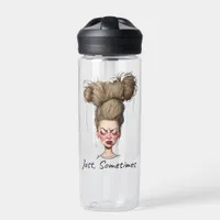Just, Sometimes! Funny Bad Day Water Bottle