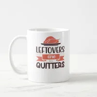 Leftovers Are For Quitters Funny Thanksgiving Quot Coffee Mug