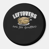 Leftovers Are For Quitters Funny Thanksgiving Nove Magnet