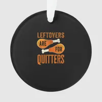 Leftovers Are For Quitters Funny Thanksgiving Quot Ornament