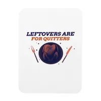 Leftovers Are For Quitters Funny Thanksgiving Clas Magnet