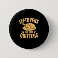 Leftovers Are For Quitters Funny Thanksgiving Turk Button