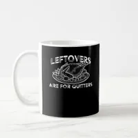 Leftovers Are For Quitters - Thanksgiving Coffee Mug