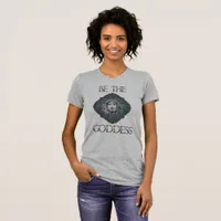 Be The Goddess T-Shirt