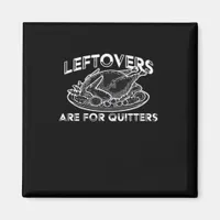 Leftovers Are For Quitters - Thanksgiving Magnet
