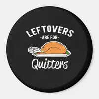 Leftovers Are For Quitters Thanksgiving Turkey Ess Magnet