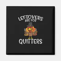 Leftovers Are For Quitters Funny Thanksgiving Men  Magnet