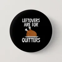Leftovers Are For Quitters Funny Thanksgiving Turk Button